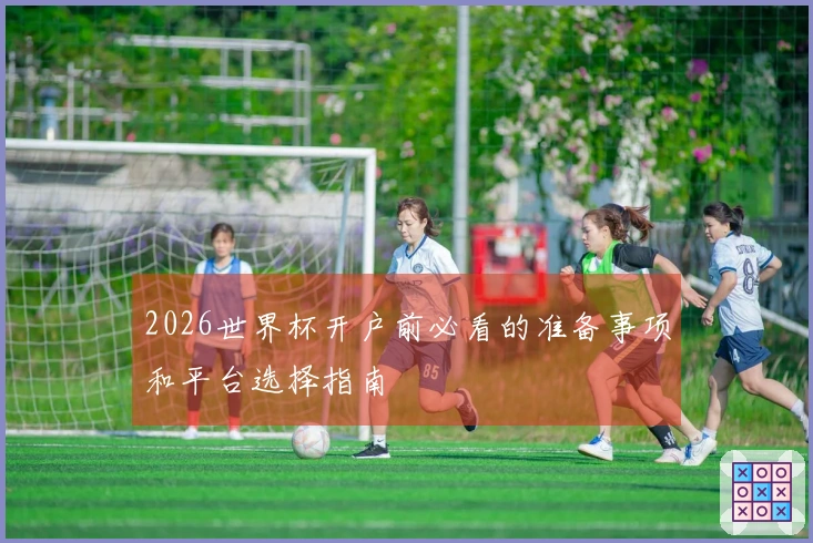 2026世界杯开户前必看的准备事项和平台选择指南