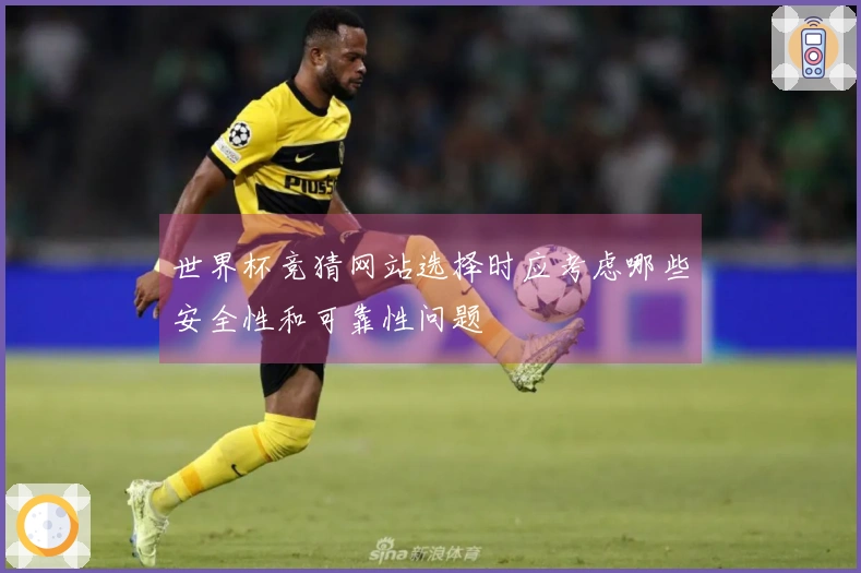 世界杯竞猜网站选择时应考虑哪些安全性和可靠性问题