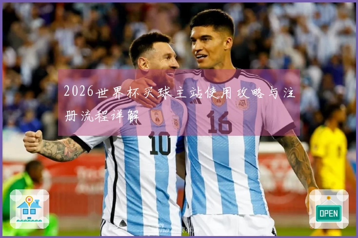 2026世界杯买球主站使用攻略与注册流程详解