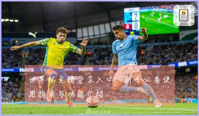世界杯竞猜登录入口：新手必看使用指南与功能介绍